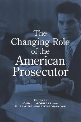 The Changing Role of the American Prosecutor by Worrall, John L.