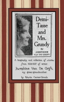Demi-Tasse and Mrs. Grundy: A biography and collection of stories from 1924-1927 of writer Josephine Van De Grift by Carter-Groulx, Kristin