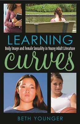 Learning Curves: Body Image and Female Sexuality in Young Adult Literature by Younger, Beth