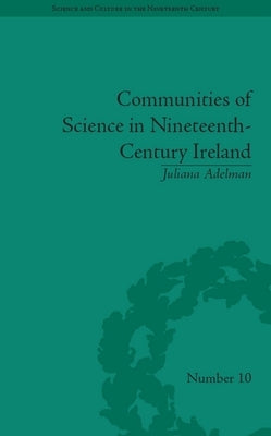Communities of Science in Nineteenth-Century Ireland by Adelman, Juliana