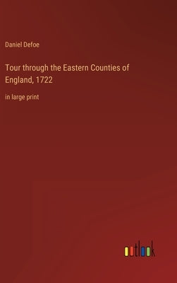 Tour through the Eastern Counties of England, 1722: in large print by Defoe, Daniel
