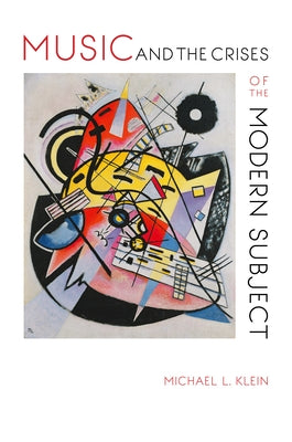 Music and the Crises of the Modern Subject by Klein, Michael L.