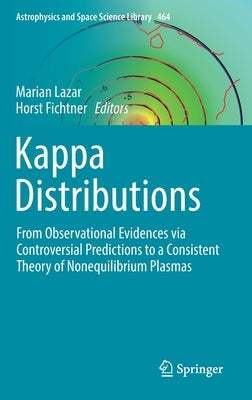 Kappa Distributions: From Observational Evidences Via Controversial Predictions to a Consistent Theory of Nonequilibrium Plasmas by Lazar, Marian