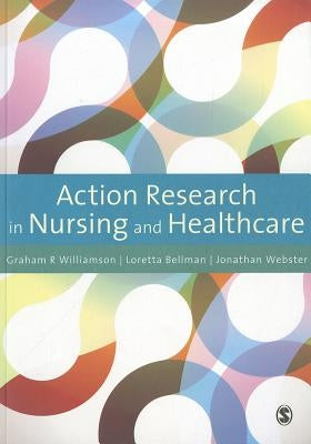 Action Research in Nursing and Healthcare by Williamson, G. R.