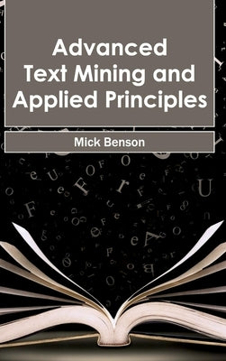 Advanced Text Mining and Applied Principles by Benson, Mick
