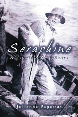 Seraphine: A Provincetown Story by Papetsas, Julianne
