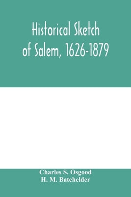 Historical sketch of Salem, 1626-1879 by S. Osgood, Charles