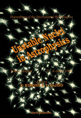 Unstable Nuclei in Astrophysics - Proceedings of the International Workshop by Kubono, Shigeru