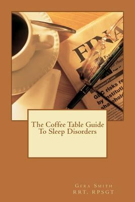 The Coffee Table Guide To Sleep Disorders by Smith Rpsgt, Gera