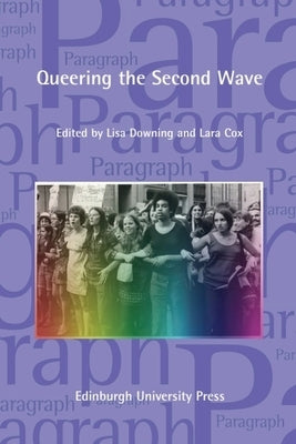 Queering the Second Wave: Anglophone and Francophone Contexts: Paragraph Volume 41, Issue 3 by Downing, Lisa