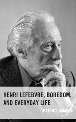 Henri Lefebvre, Boredom, and Everyday Life by Gamsby, Patrick