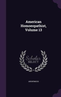 American Homoeopathist, Volume 13 by Anonymous