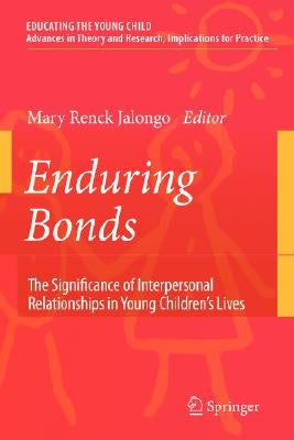 Enduring Bonds: The Significance of Interpersonal Relationships in Young Children's Lives by Renck Jalongo, Mary