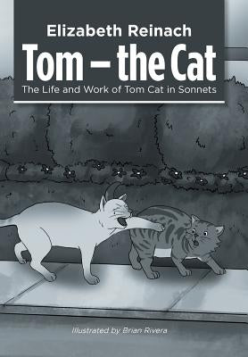 Tom - the Cat: The Life and Work of Tom Cat in Sonnets by Reinach, Elizabeth