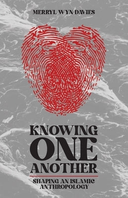 Knowing One Another: Shaping an Islamic Anthropology by Davies, Merryl Wyn