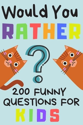 Would You Rather 200 Funny Question For Kids: Fun Game For Children And Parents (100 pages 6x9) by Publishing, Creative Kids