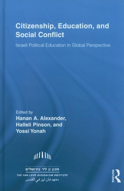 Citizenship, Education and Social Conflict: Israeli Political Education in Global Perspective by Alexander, Hanan A.