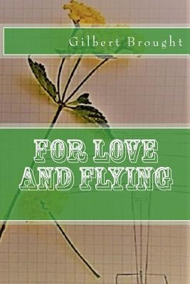 For Love and Flying by Brought, Gilbert L.