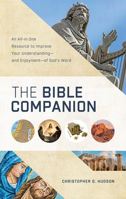 The Bible Companion: An All-In-One Resource to Improve Your Understanding--And Enjoyment--Of God's Word by Hudson, Christopher D.