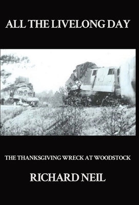All the Livelong Day: The Thanksgiving Wreck at Woodstock by Neil, Richard