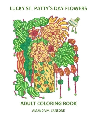 Lucky St. Patty's Day Flowers: Adult Coloring Book by Sansone, Amanda M.