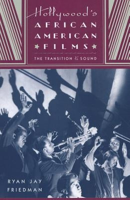 Hollywood's African American Films: The Transition to Sound by Friedman, Ryan Jay
