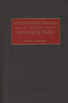 International Maoism in the Developing World by Alexander, Robert Jackson