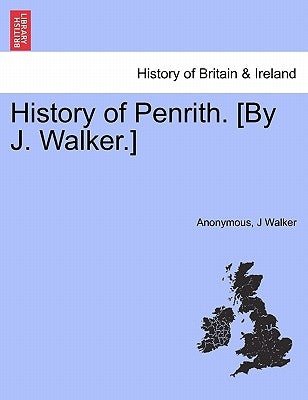 History of Penrith. [By J. Walker.] by Anonymous