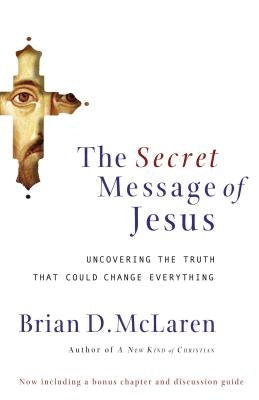 The Secret Message of Jesus: Uncovering the Truth That Could Change Everything by McLaren, Brian D.