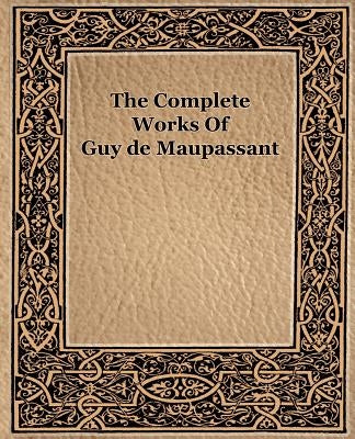 The Complete Works of Guy de Maupassant (1917) by de Maupassant, Guy
