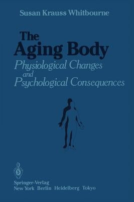 The Aging Body: Physiological Changes and Psychological Consequences by Krauss Whitbourne, Susan