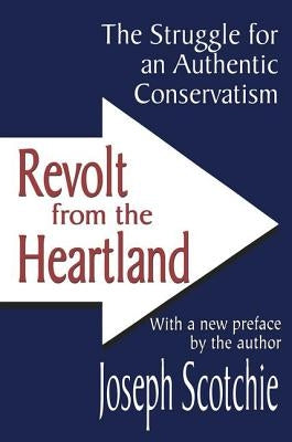 Revolt from the Heartland: The Struggle for an Authentic Conservatism by Scotchie, Joseph A.