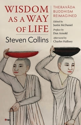 Wisdom as a Way of Life: Theravāda Buddhism Reimagined by Collins, Steven