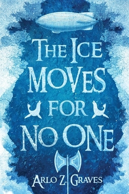 The Ice Moves for No One by Graves, Arlo Z.