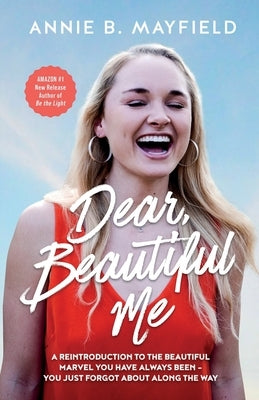 Dear, Beautiful Me: A Reintroduction To The Beautiful Marvel You Have Always Been- You Just Forgot About Along The Way. by Mayfield, Annie