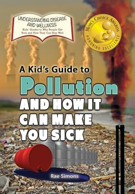 A Kid's Guide to Pollution and How It Can Make You Sick by Simons, Rae