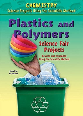 Plastics and Polymers Science Fair Projects, Using the Scientific Method by Goodstein, Madeline