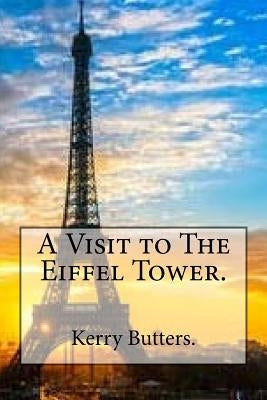 A Visit to The Eiffel Tower. by Butters, Kerry