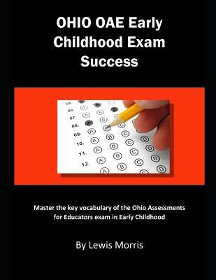 Ohio Oae Early Childhood Exam Success: Master the Key Vocabulary of the Ohio Assessments for Educators Exam in Early Childhood by Morris, Lewis