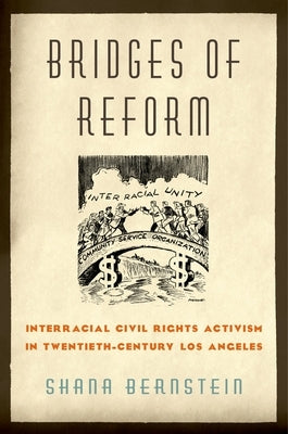 Bridges of Reform: Interracial Civil Rights Activism in Twentieth-Century Los Angeles by Bernstein, Shana