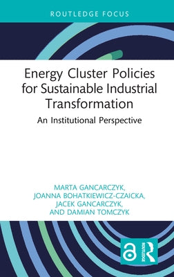 Energy Cluster Policies for Sustainable Industrial Transformation: An Institutional Perspective by Gancarczyk, Marta