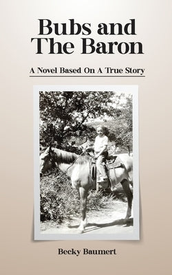 Bubs And The Baron: A Novel Based on a True Story by Baumert, Becky