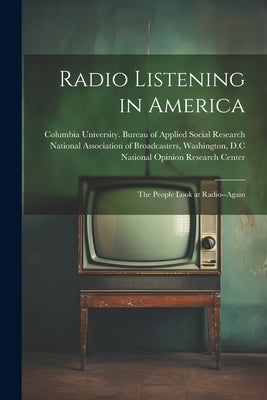 Radio Listening in America; the People Look at Radio--again by Columbia University Bureau of Applie