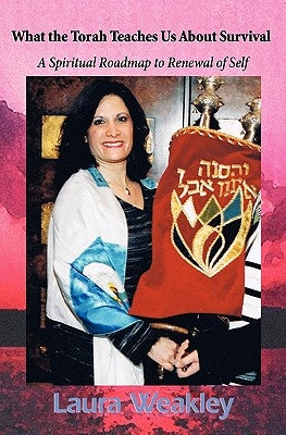What the Torah Teaches us About Survival: A Spiritial Roadmap For Renewal of Self by Weakley, Laura