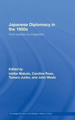 Japanese Diplomacy in the 1950s: From Isolation to Integration by Iokibe, Makoto