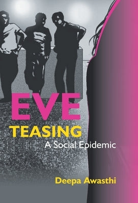 Eve Teasing - A Social Epidemic by Awasthi, Deepa