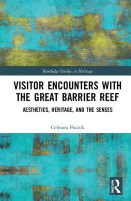 Visitor Encounters with the Great Barrier Reef: Aesthetics, Heritage and the Senses by Pocock, Celmara