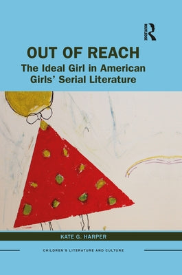 Out of Reach: The Ideal Girl in American Girls' Serial Literature by Harper, Kate