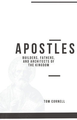 Apostles: Builders, Fathers, and Architects of the Kingdom by Cornell, Tom