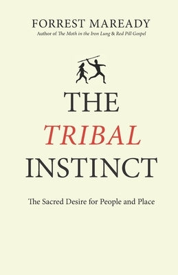 The Tribal Instinct: The Sacred Desire for People and Place by Maready, Forrest